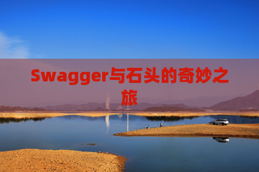 Swagger与石头的奇妙之旅